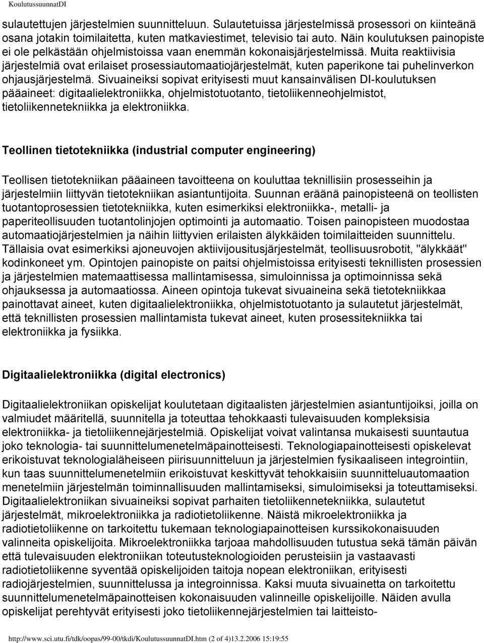 Muita reaktiivisia järjestelmiä ovat erilaiset prosessiautomaatiojärjestelmät, kuten paperikone tai puhelinverkon ohjausjärjestelmä.