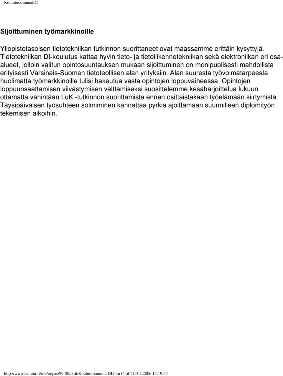 erityisesti Varsinais-Suomen tietoteollisen alan yrityksiin. Alan suuresta työvoimatarpeesta huolimatta työmarkkinoille tulisi hakeutua vasta opintojen loppuvaiheessa.
