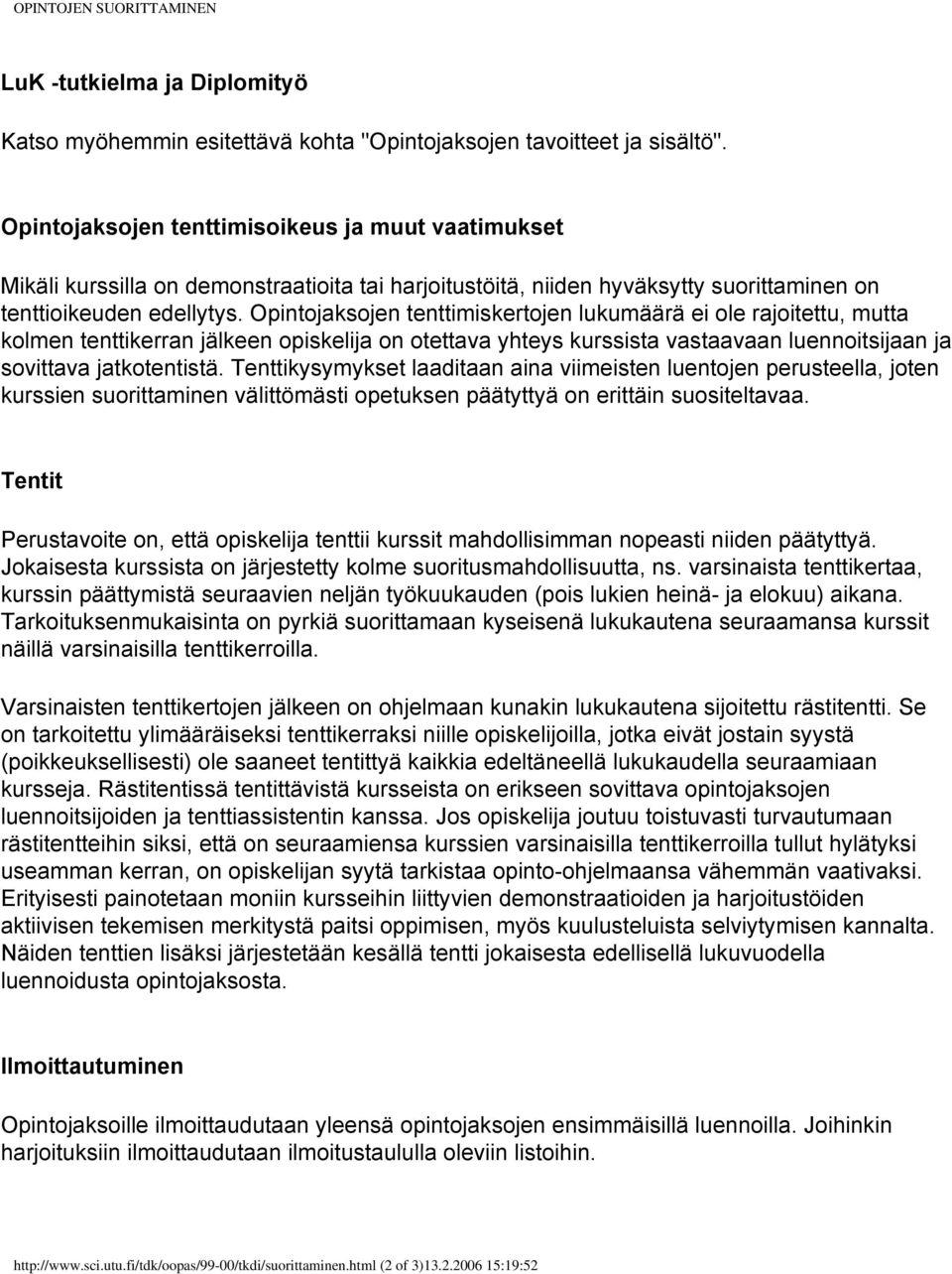 Opintojaksojen tenttimiskertojen lukumäärä ei ole rajoitettu, mutta kolmen tenttikerran jälkeen opiskelija on otettava yhteys kurssista vastaavaan luennoitsijaan ja sovittava jatkotentistä.