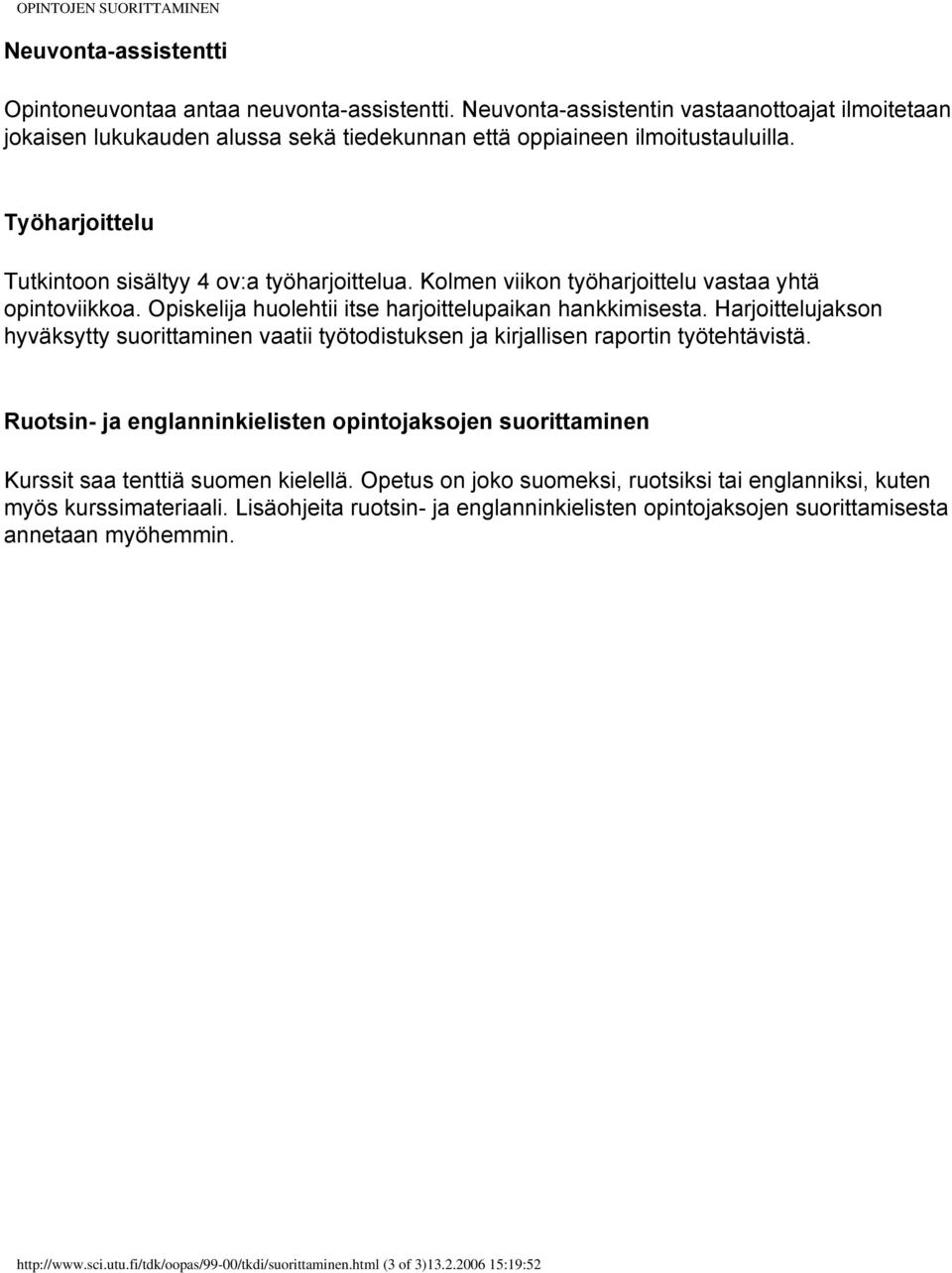 Kolmen viikon työharjoittelu vastaa yhtä opintoviikkoa. Opiskelija huolehtii itse harjoittelupaikan hankkimisesta.