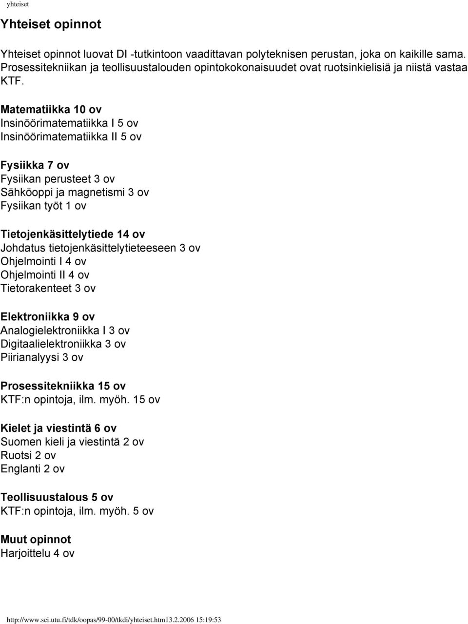 Matematiikka 10 ov Insinöörimatematiikka I 5 ov Insinöörimatematiikka II 5 ov Fysiikka 7 ov Fysiikan perusteet 3 ov Sähköoppi ja magnetismi 3 ov Fysiikan työt 1 ov Tietojenkäsittelytiede 14 ov