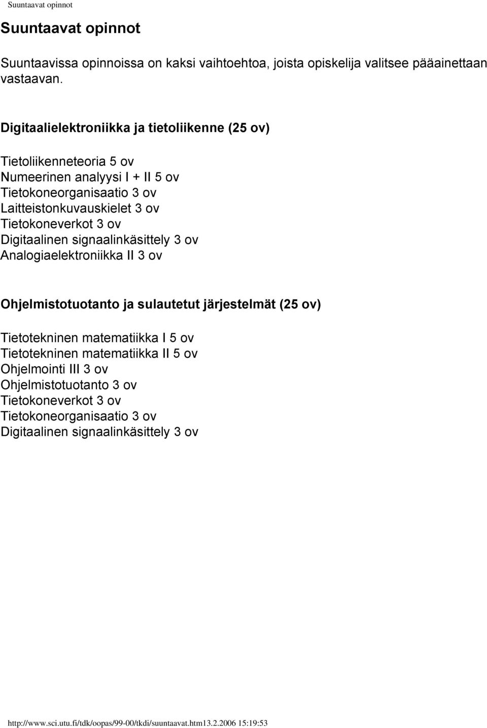 3 ov Digitaalinen signaalinkäsittely 3 ov Analogiaelektroniikka II 3 ov Ohjelmistotuotanto ja sulautetut järjestelmät (25 ov) Tietotekninen matematiikka I 5 ov Tietotekninen