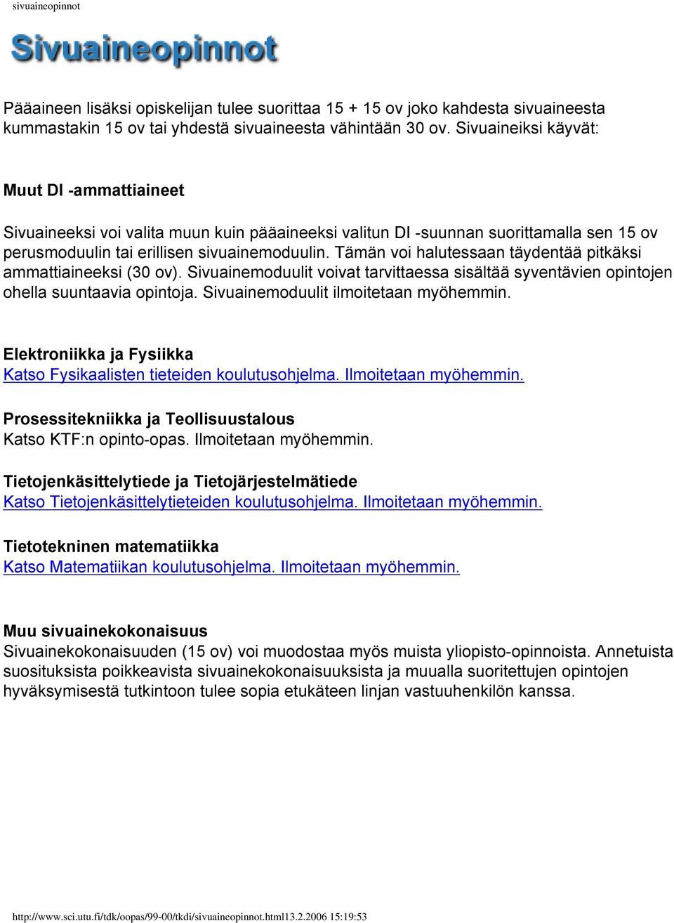 Tämän voi halutessaan täydentää pitkäksi ammattiaineeksi (30 ov). Sivuainemoduulit voivat tarvittaessa sisältää syventävien opintojen ohella suuntaavia opintoja.