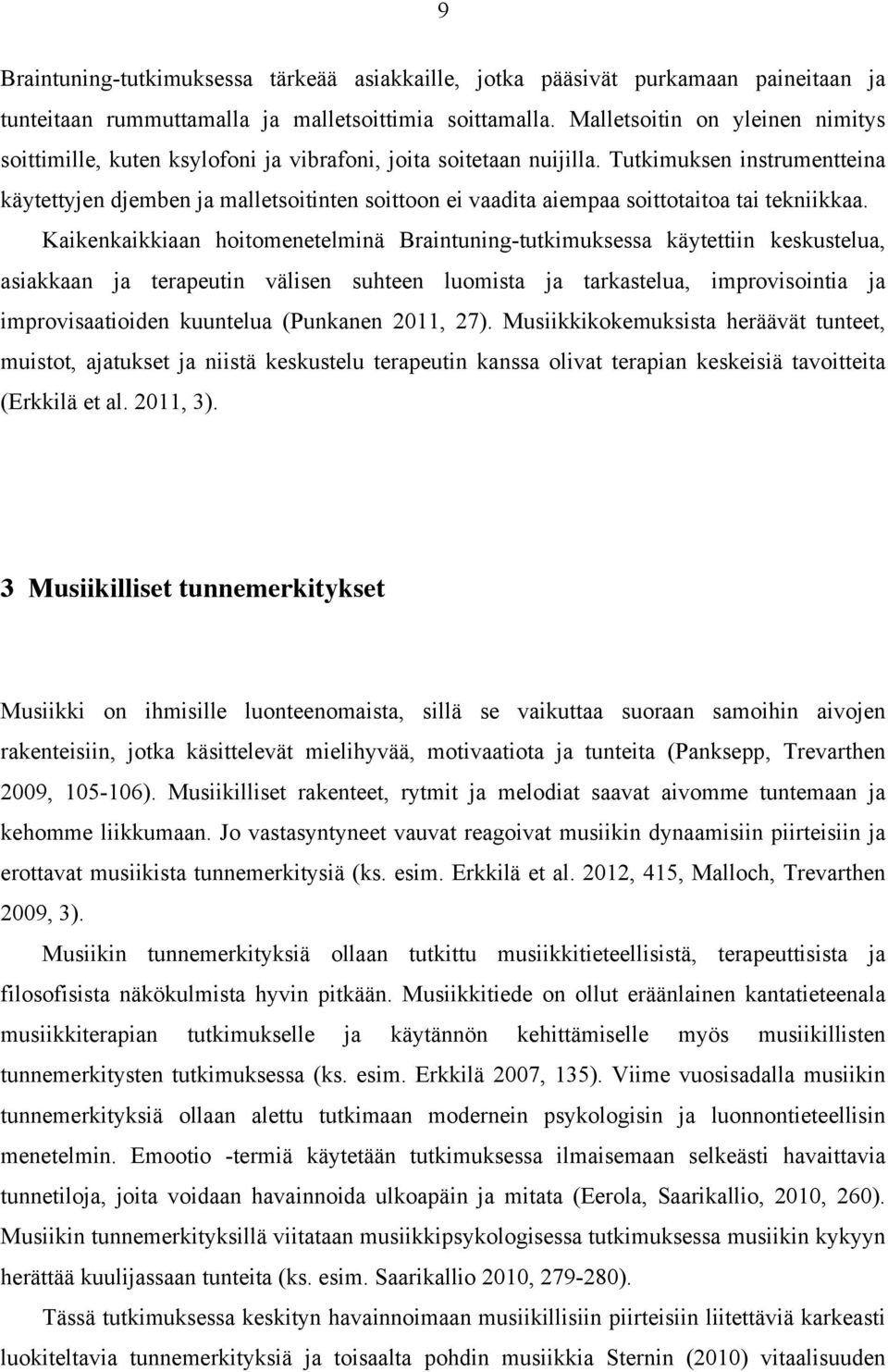 Tutkimuksen instrumentteina käytettyjen djemben ja malletsoitinten soittoon ei vaadita aiempaa soittotaitoa tai tekniikkaa.