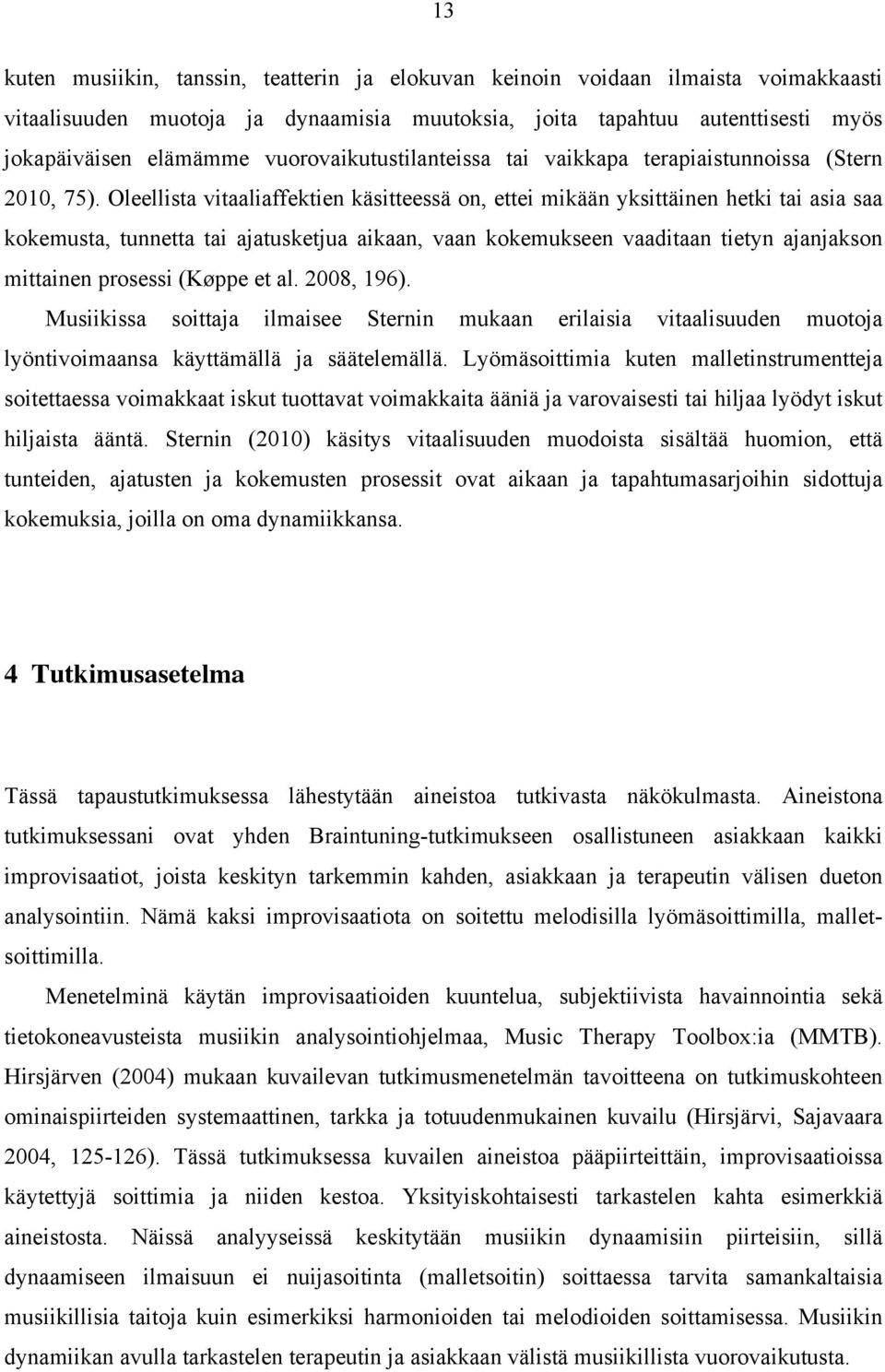 Oleellista vitaaliaffektien käsitteessä on, ettei mikään yksittäinen hetki tai asia saa kokemusta, tunnetta tai ajatusketjua aikaan, vaan kokemukseen vaaditaan tietyn ajanjakson mittainen prosessi