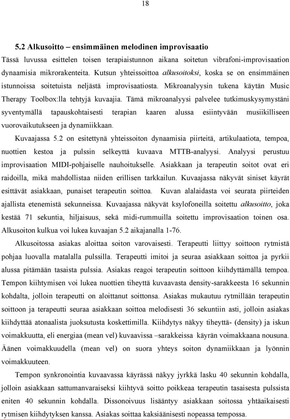 Tämä mikroanalyysi palvelee tutkimuskysymystäni syventymällä tapauskohtaisesti terapian kaaren alussa esiintyvään musiikilliseen vuorovaikutukseen ja dynamiikkaan. Kuvaajassa 5.