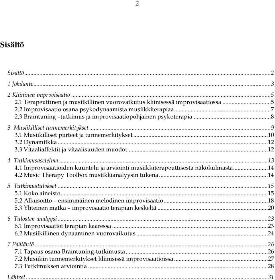 3 Vitaaliaffektit ja vitaalisuuden muodot... 12 4 Tutkimusasetelma... 13 4.1 Improvisaatioiden kuuntelu ja arviointi musiikkiterapeuttisesta näkökulmasta... 14 4.