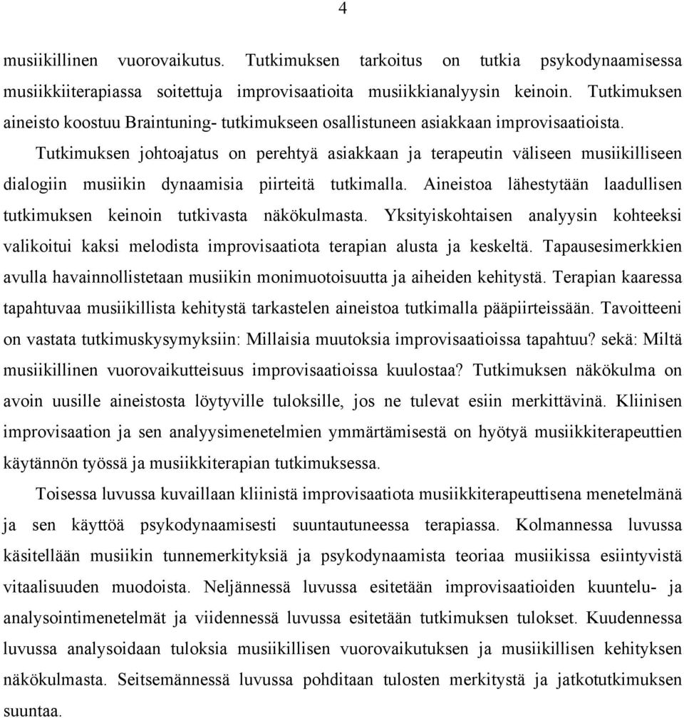 Tutkimuksen johtoajatus on perehtyä asiakkaan ja terapeutin väliseen musiikilliseen dialogiin musiikin dynaamisia piirteitä tutkimalla.