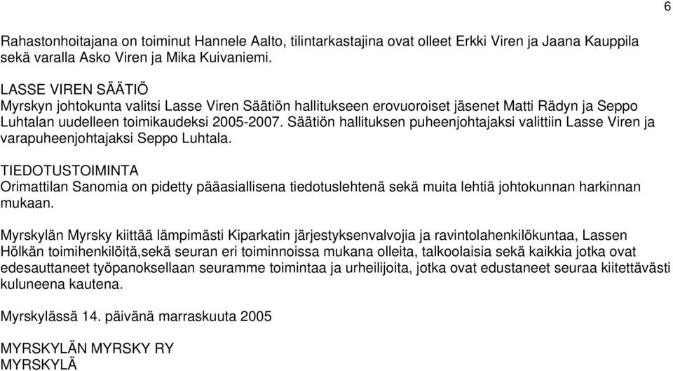 Säätiön hallituksen puheenjohtajaksi valittiin Lasse Viren ja varapuheenjohtajaksi Seppo Luhtala.