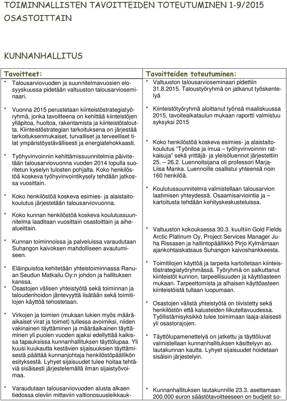 Kiinteistöstrategian tarkoituksena on järjestää tarkoituksenmukaiset, turvalliset ja terveelliset tilat ympäristöystävällisesti ja energiatehokkaasti.