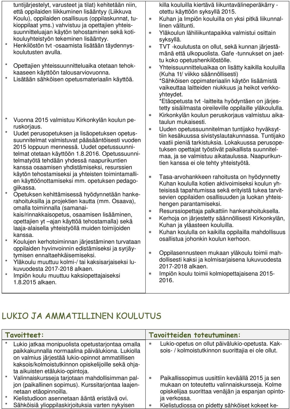 * Opettajien yhteissuunnitteluaika otetaan tehokkaaseen käyttöön talousarviovuonna. * Lisätään sähköisen opetusmateriaalin käyttöä. * Vuonna 2015 valmistuu Kirkonkylän koulun peruskorjaus.