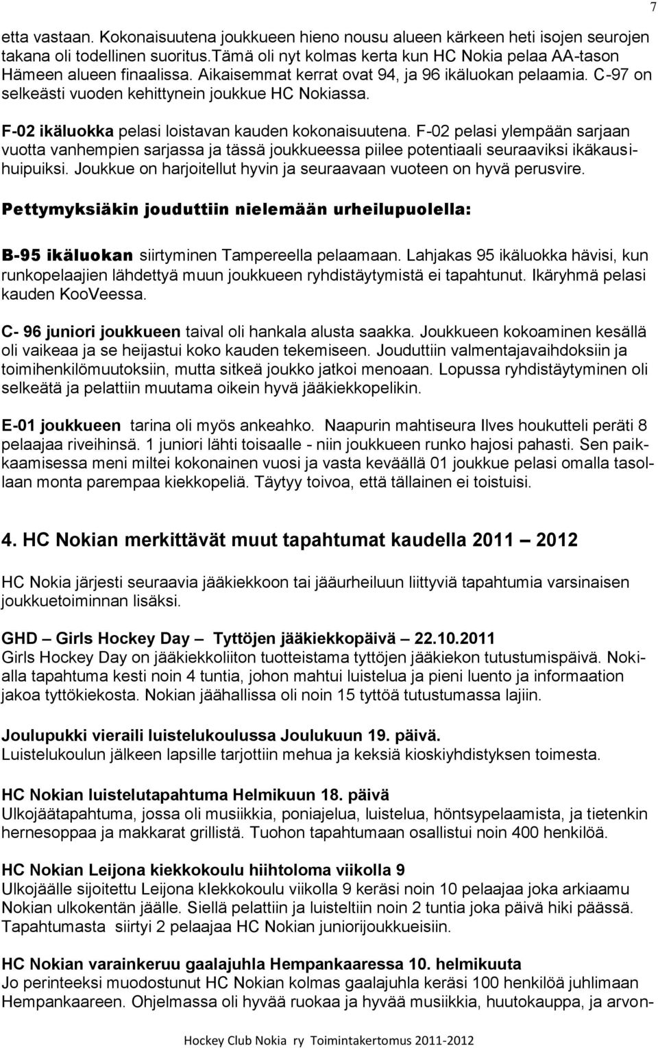 F-02 pelasi ylempään sarjaan vuotta vanhempien sarjassa ja tässä joukkueessa piilee potentiaali seuraaviksi ikäkausihuipuiksi. Joukkue on harjoitellut hyvin ja seuraavaan vuoteen on hyvä perusvire.