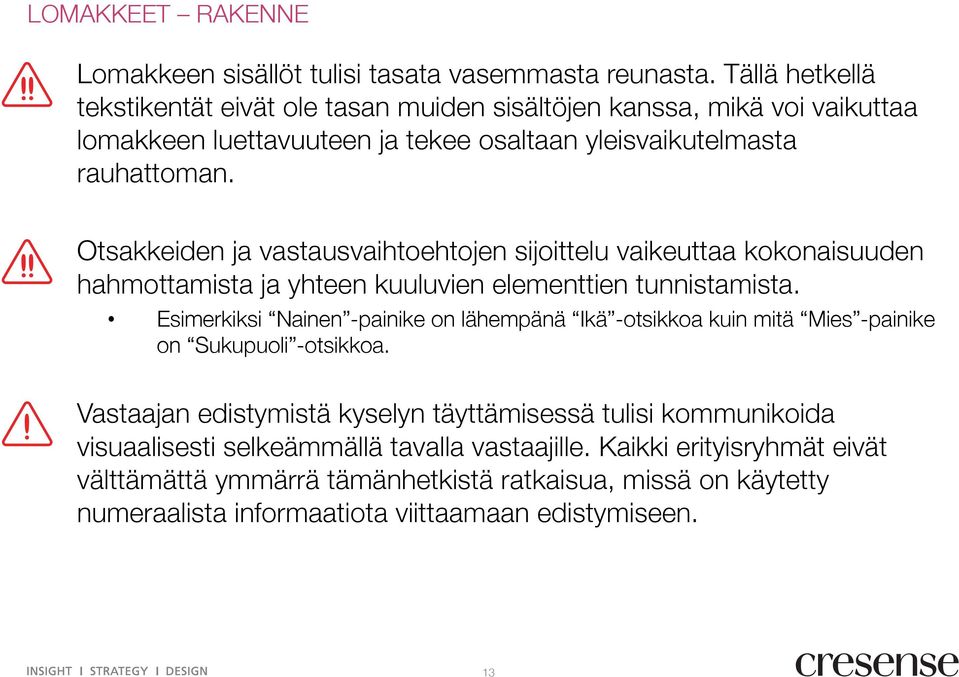 Otsakkeiden ja vastausvaihtoehtojen sijoittelu vaikeuttaa kokonaisuuden hahmottamista ja yhteen kuuluvien elementtien tunnistamista.