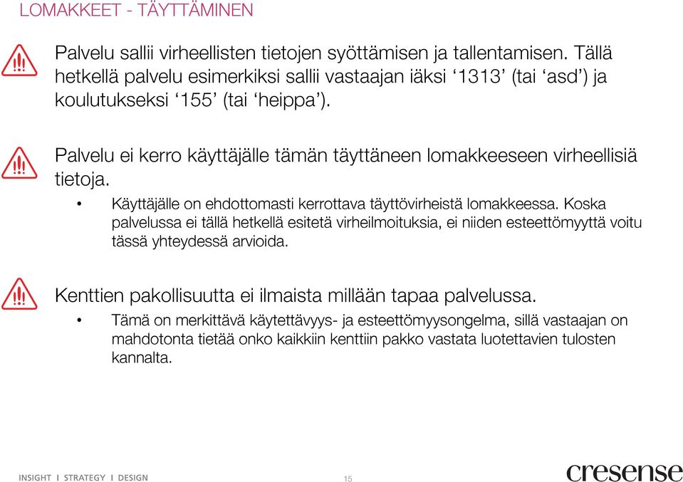 Palvelu ei kerro käyttäjälle tämän täyttäneen lomakkeeseen virheellisiä tietoja. Käyttäjälle on ehdottomasti kerrottava täyttövirheistä lomakkeessa.