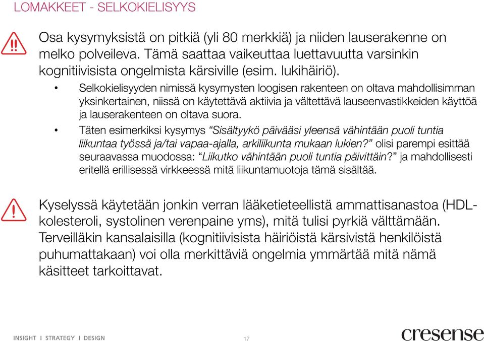 Selkokielisyyden nimissä kysymysten loogisen rakenteen on oltava mahdollisimman yksinkertainen, niissä on käytettävä aktiivia ja vältettävä lauseenvastikkeiden käyttöä ja lauserakenteen on oltava