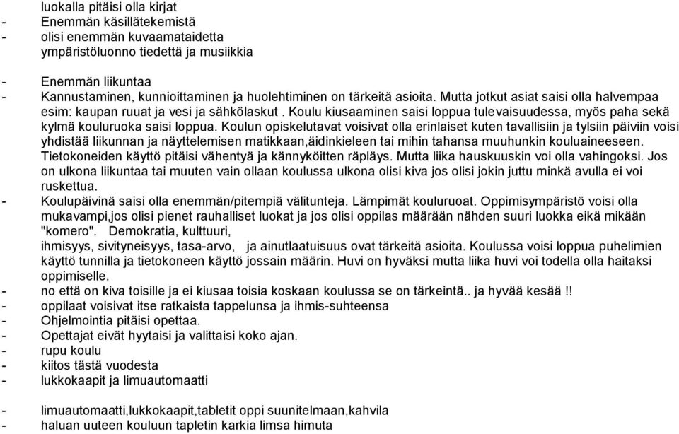 Koulun opiskelutavat voisivat olla erinlaiset kuten tavallisiin ja tylsiin päiviin voisi yhdistää liikunnan ja näyttelemisen matikkaan,äidinkieleen tai mihin tahansa muuhunkin kouluaineeseen.