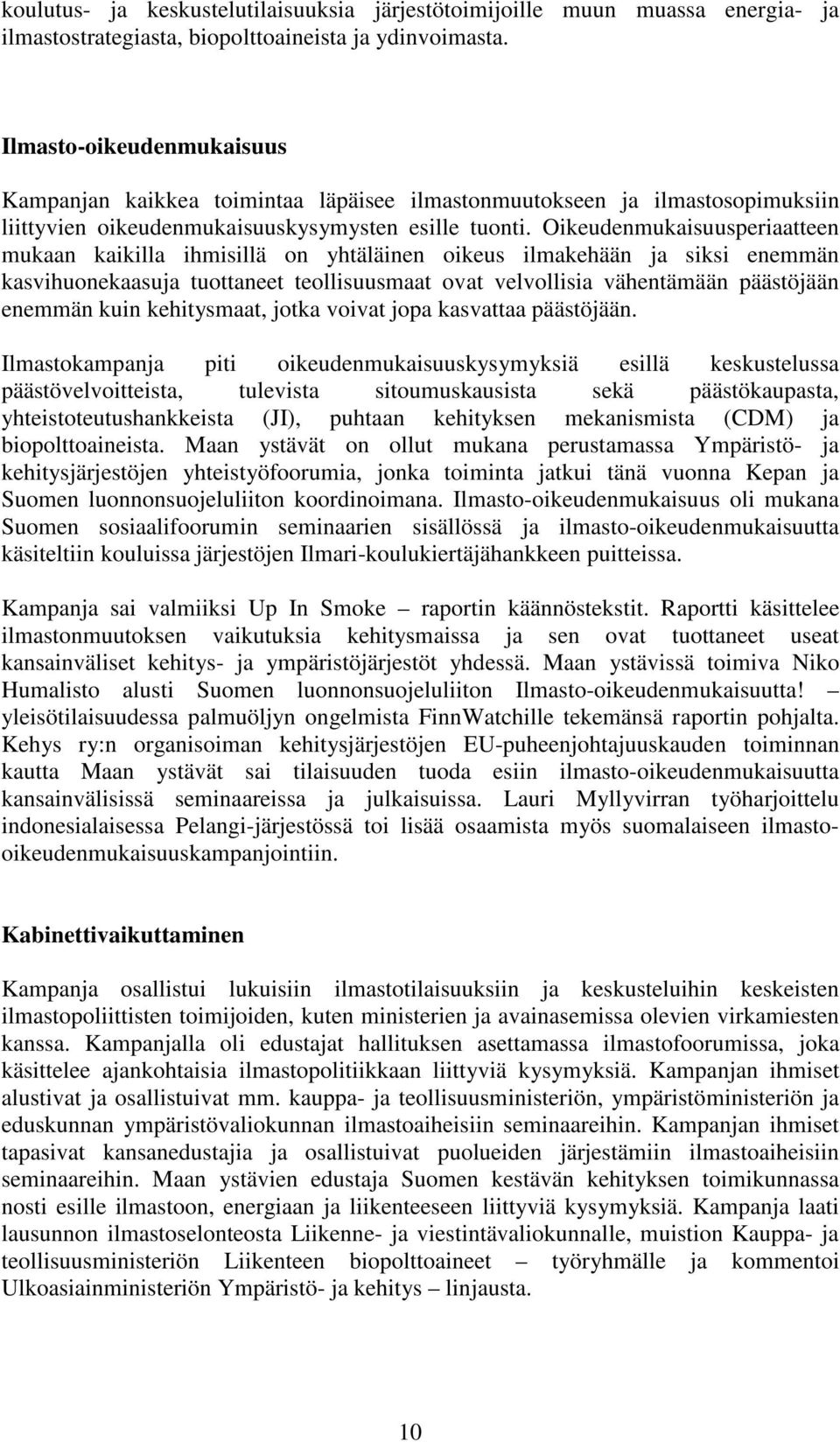 Oikeudenmukaisuusperiaatteen mukaan kaikilla ihmisillä on yhtäläinen oikeus ilmakehään ja siksi enemmän kasvihuonekaasuja tuottaneet teollisuusmaat ovat velvollisia vähentämään päästöjään enemmän