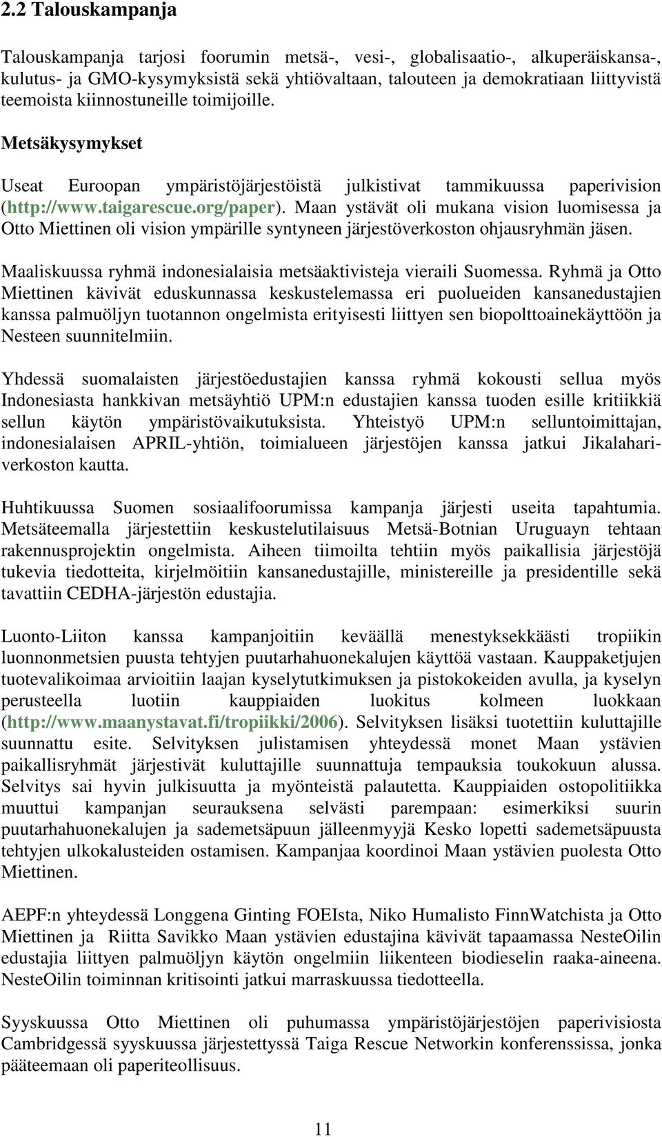 Maan ystävät oli mukana vision luomisessa ja Otto Miettinen oli vision ympärille syntyneen järjestöverkoston ohjausryhmän jäsen. Maaliskuussa ryhmä indonesialaisia metsäaktivisteja vieraili Suomessa.