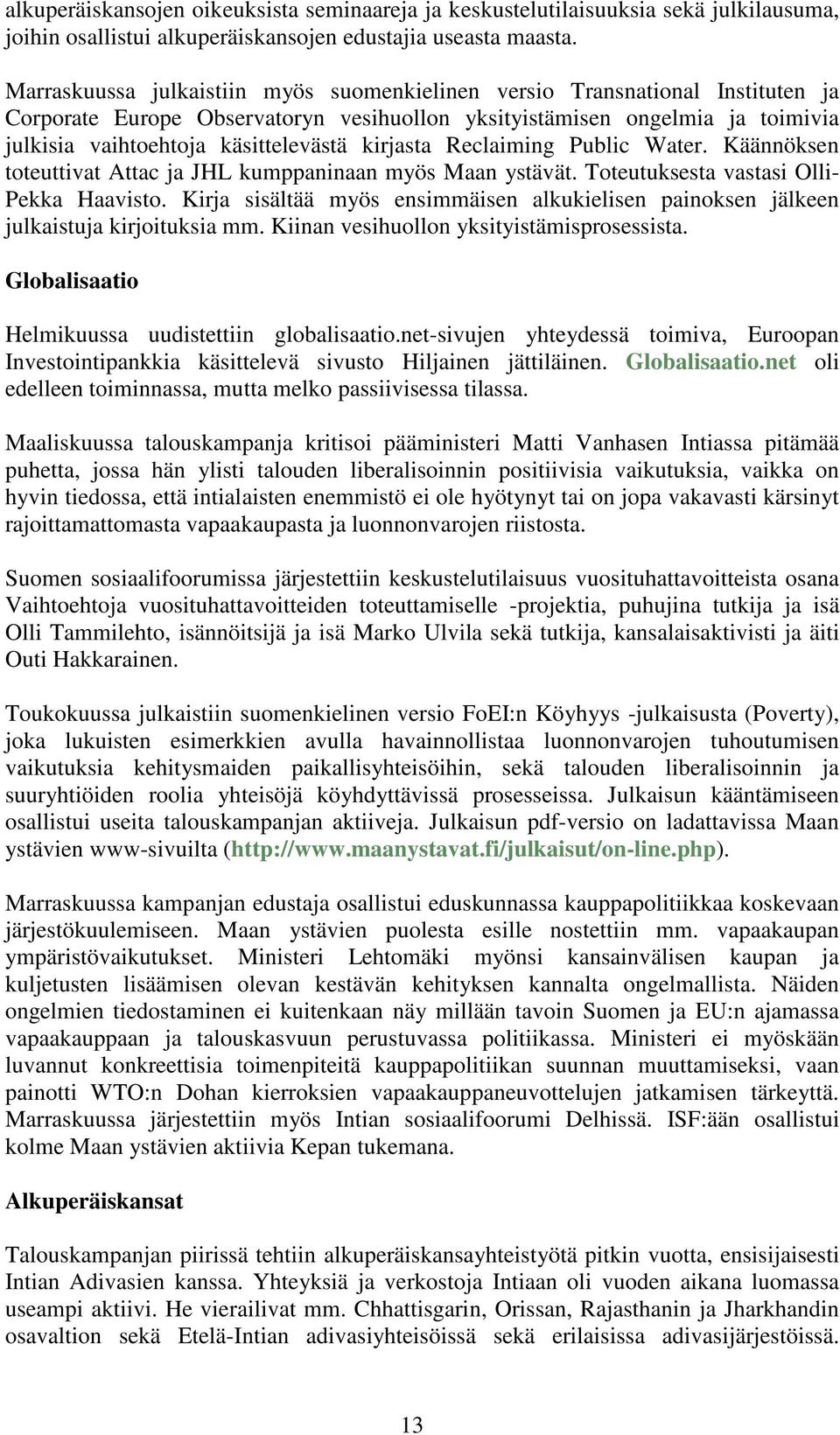 kirjasta Reclaiming Public Water. Käännöksen toteuttivat Attac ja JHL kumppaninaan myös Maan ystävät. Toteutuksesta vastasi Olli- Pekka Haavisto.