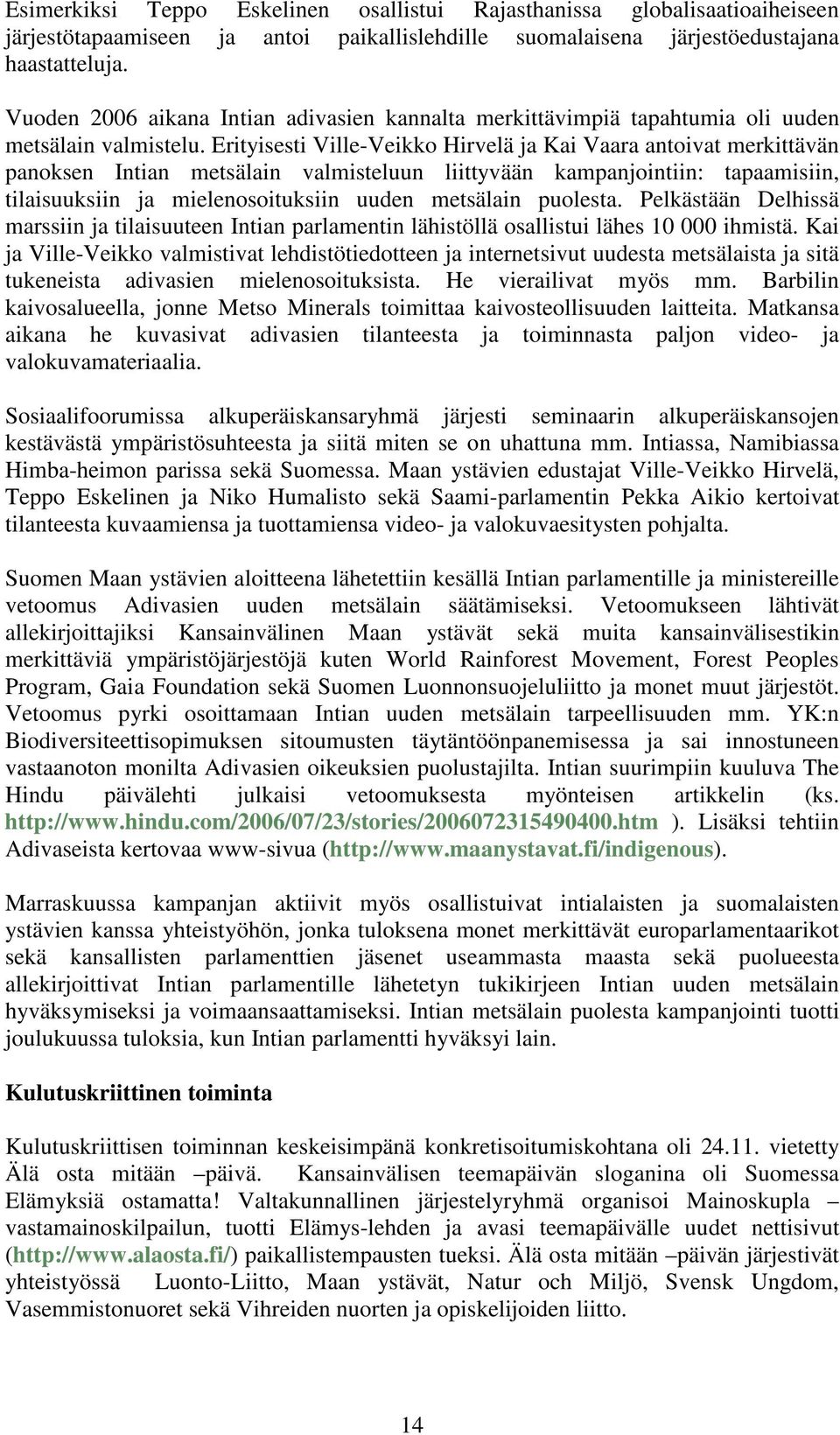 Erityisesti Ville-Veikko Hirvelä ja Kai Vaara antoivat merkittävän panoksen Intian metsälain valmisteluun liittyvään kampanjointiin: tapaamisiin, tilaisuuksiin ja mielenosoituksiin uuden metsälain