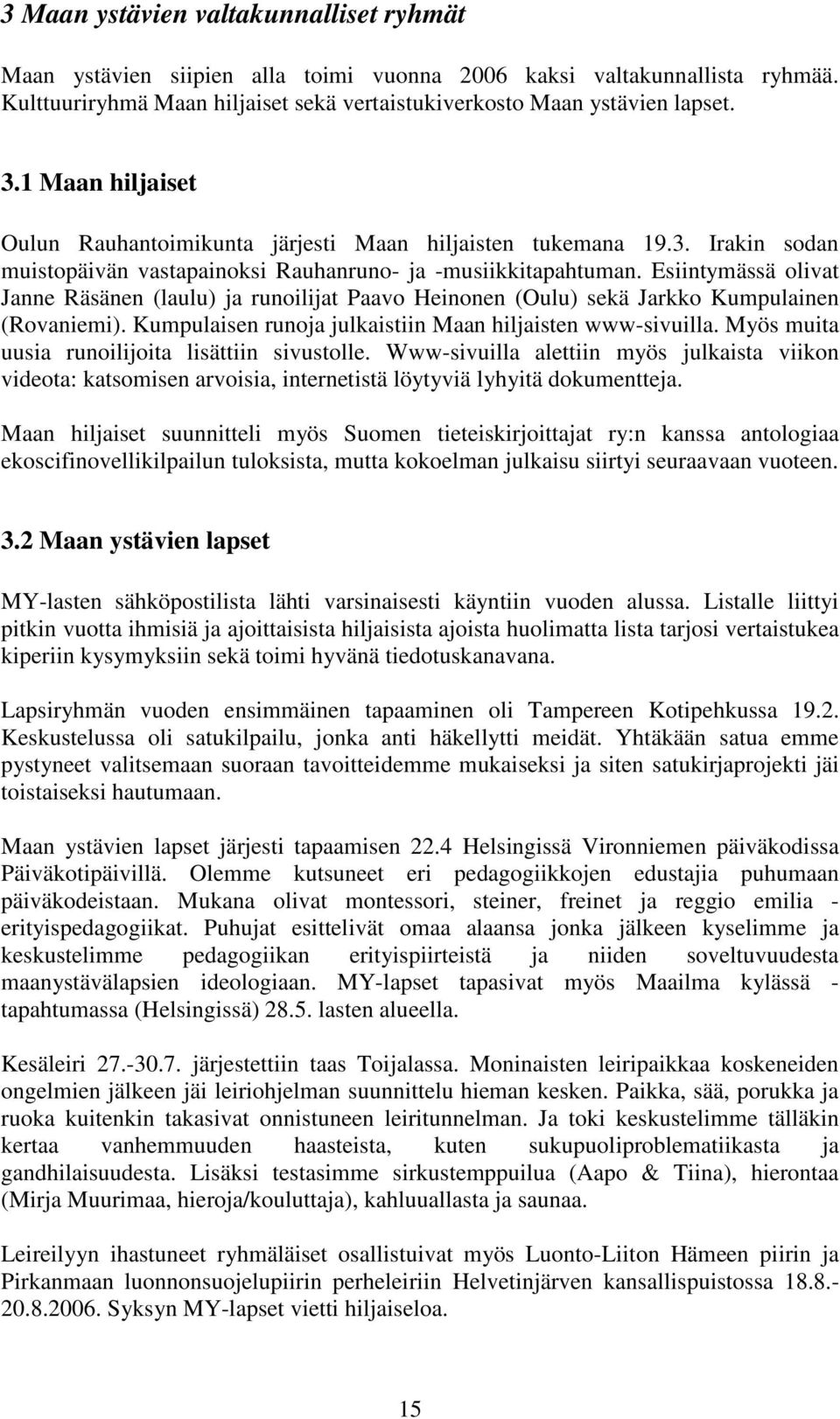 Esiintymässä olivat Janne Räsänen (laulu) ja runoilijat Paavo Heinonen (Oulu) sekä Jarkko Kumpulainen (Rovaniemi). Kumpulaisen runoja julkaistiin Maan hiljaisten www-sivuilla.