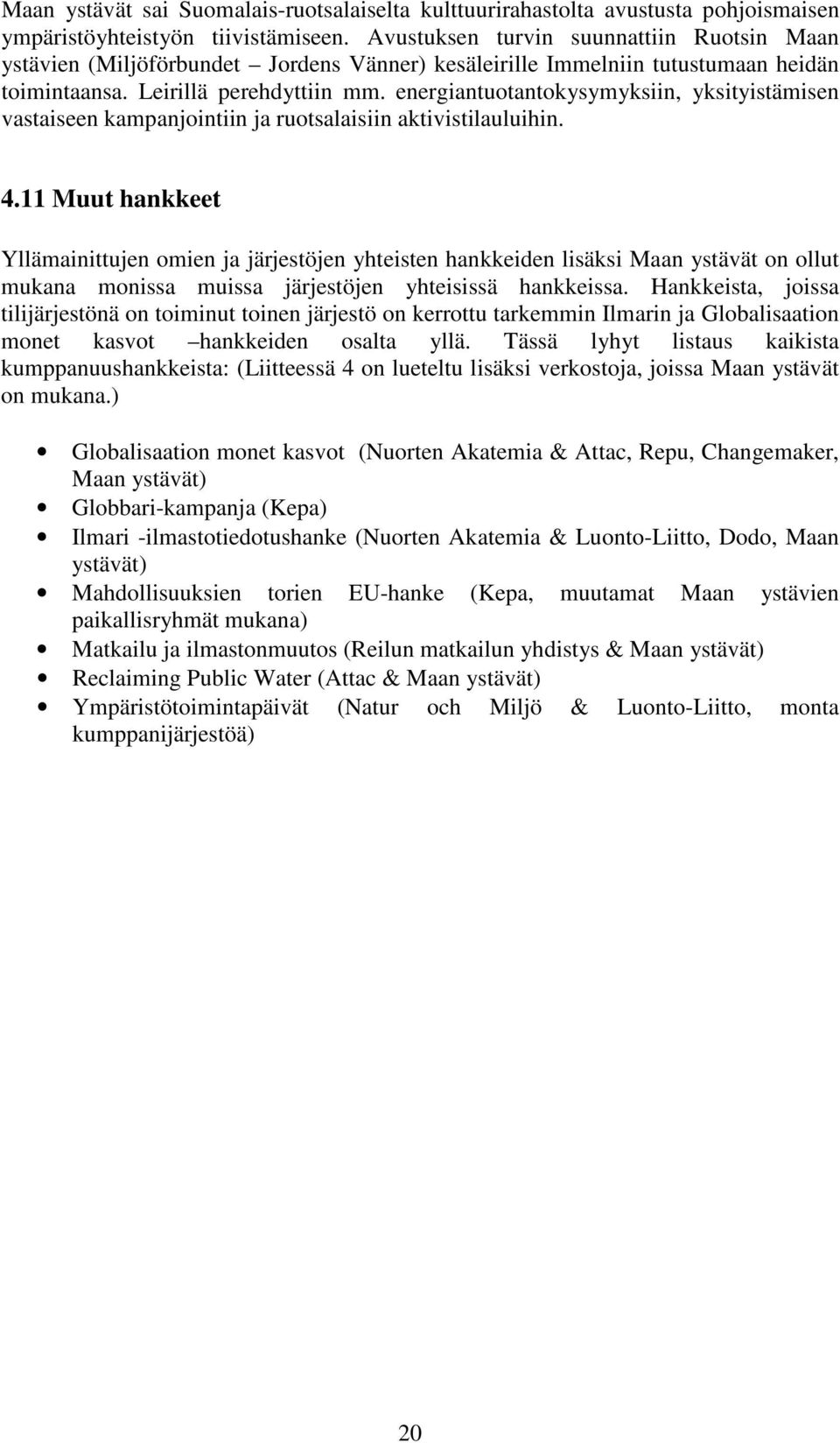 energiantuotantokysymyksiin, yksityistämisen vastaiseen kampanjointiin ja ruotsalaisiin aktivistilauluihin. 4.