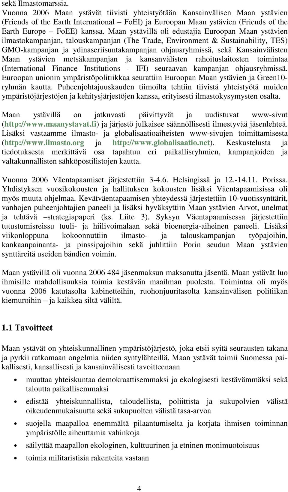 Maan ystävillä oli edustajia Euroopan Maan ystävien ilmastokampanjan, talouskampanjan (The Trade, Environment & Sustainability, TES) GMO-kampanjan ja ydinaseriisuntakampanjan ohjausryhmissä, sekä