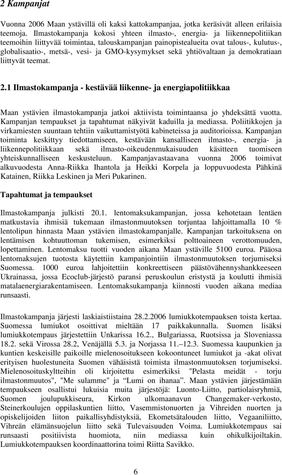 GMO-kysymykset sekä yhtiövaltaan ja demokratiaan liittyvät teemat. 2.