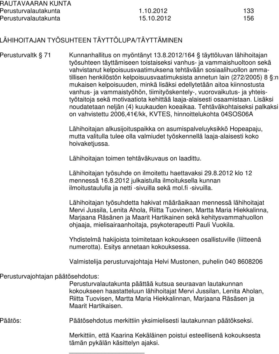 kelpoisuusvaatimuksista annetun lain (272/2005) 8 :n mukaisen kelpoisuuden, minkä lisäksi edellytetään aitoa kiinnostusta vanhus- ja vammaistyöhön, tiimityöskentely-, vuorovaikutus- ja