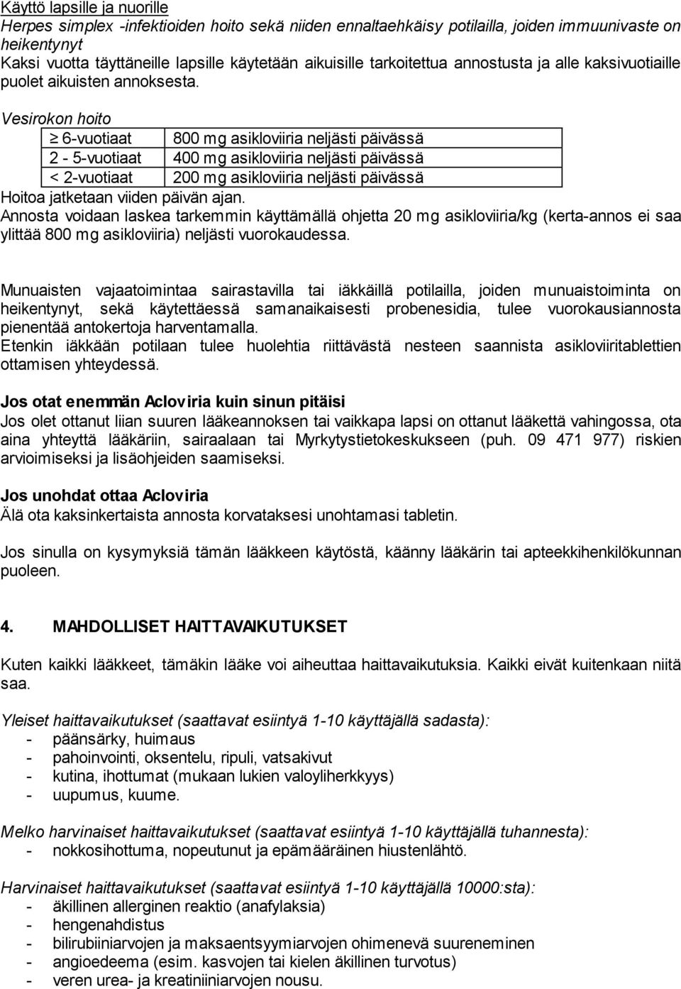 Vesirokon hoito 6-vuotiaat 800 mg asikloviiria neljästi päivässä 2-5-vuotiaat 400 mg asikloviiria neljästi päivässä < 2-vuotiaat 200 mg asikloviiria neljästi päivässä Hoitoa jatketaan viiden päivän