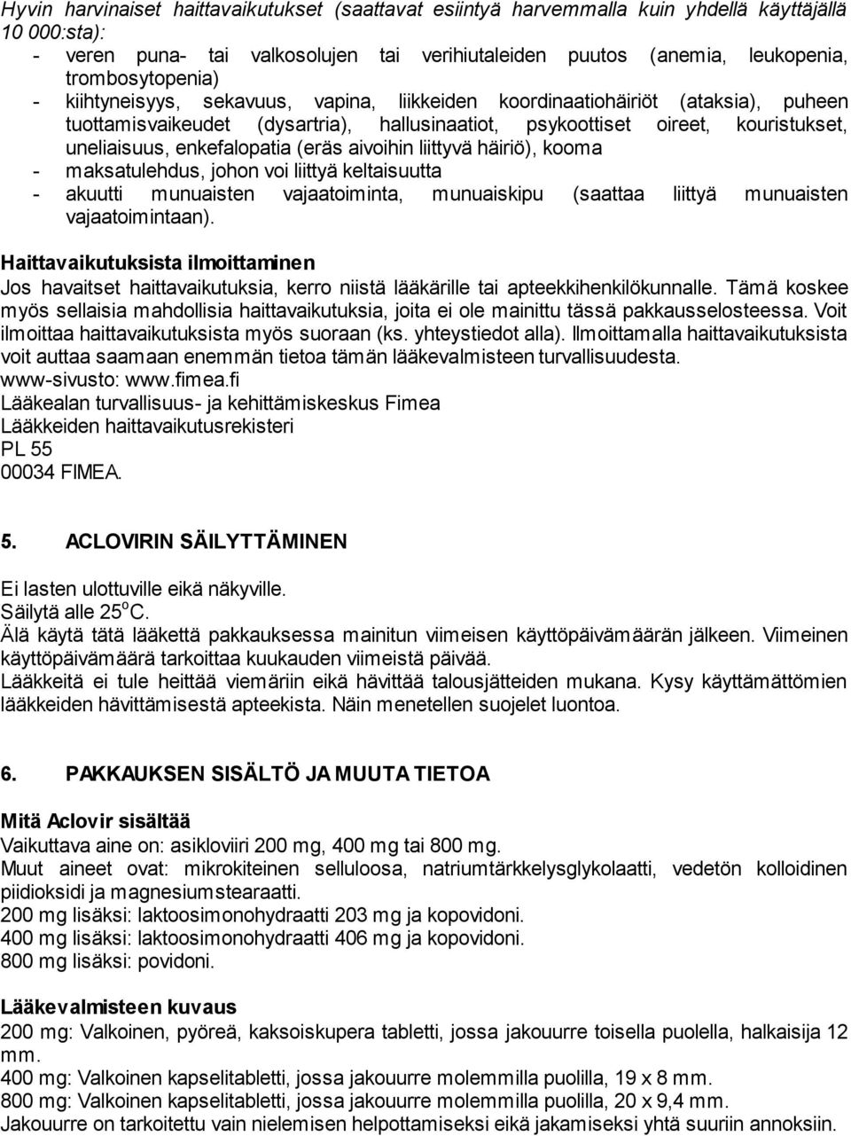 enkefalopatia (eräs aivoihin liittyvä häiriö), kooma - maksatulehdus, johon voi liittyä keltaisuutta - akuutti munuaisten vajaatoiminta, munuaiskipu (saattaa liittyä munuaisten vajaatoimintaan).