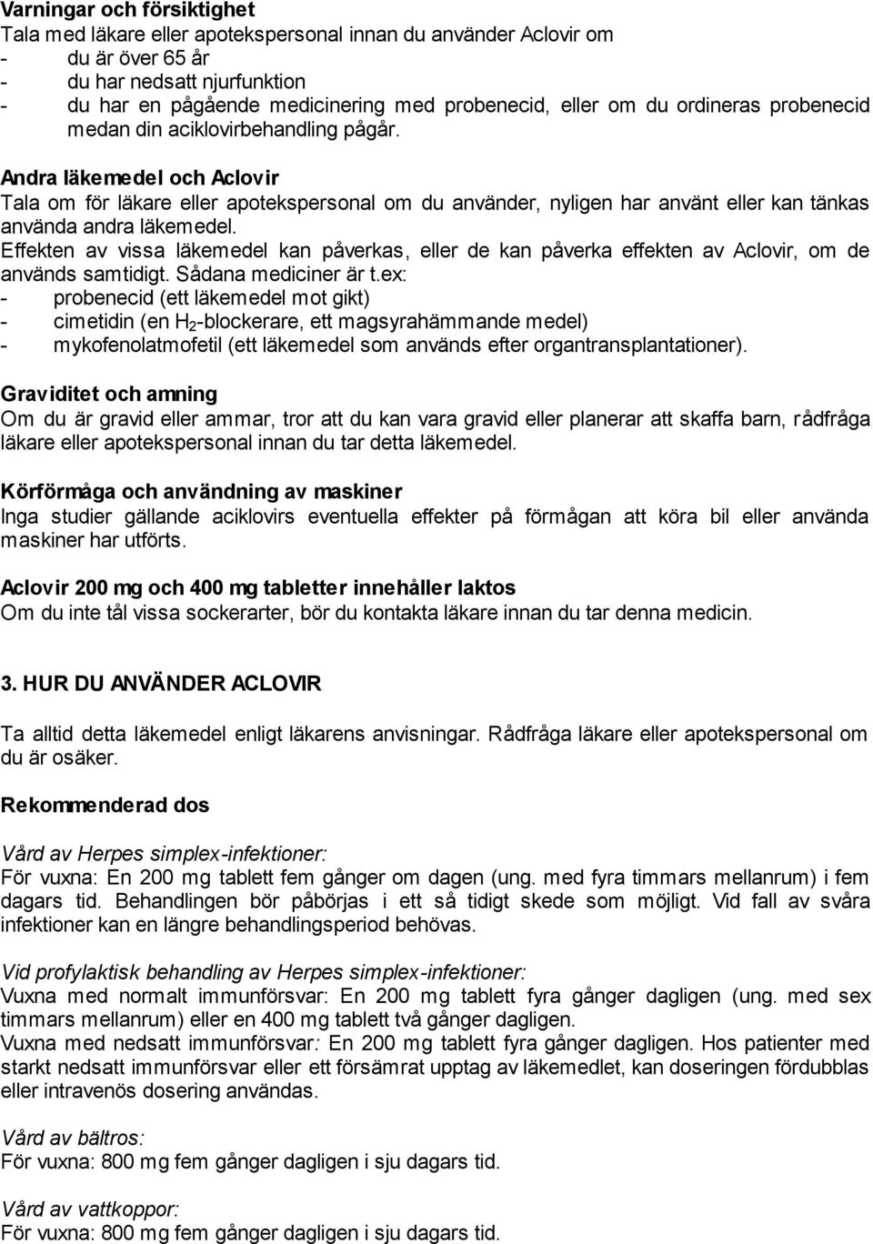 Andra läkemedel och Aclovir Tala om för läkare eller apotekspersonal om du använder, nyligen har använt eller kan tänkas använda andra läkemedel.
