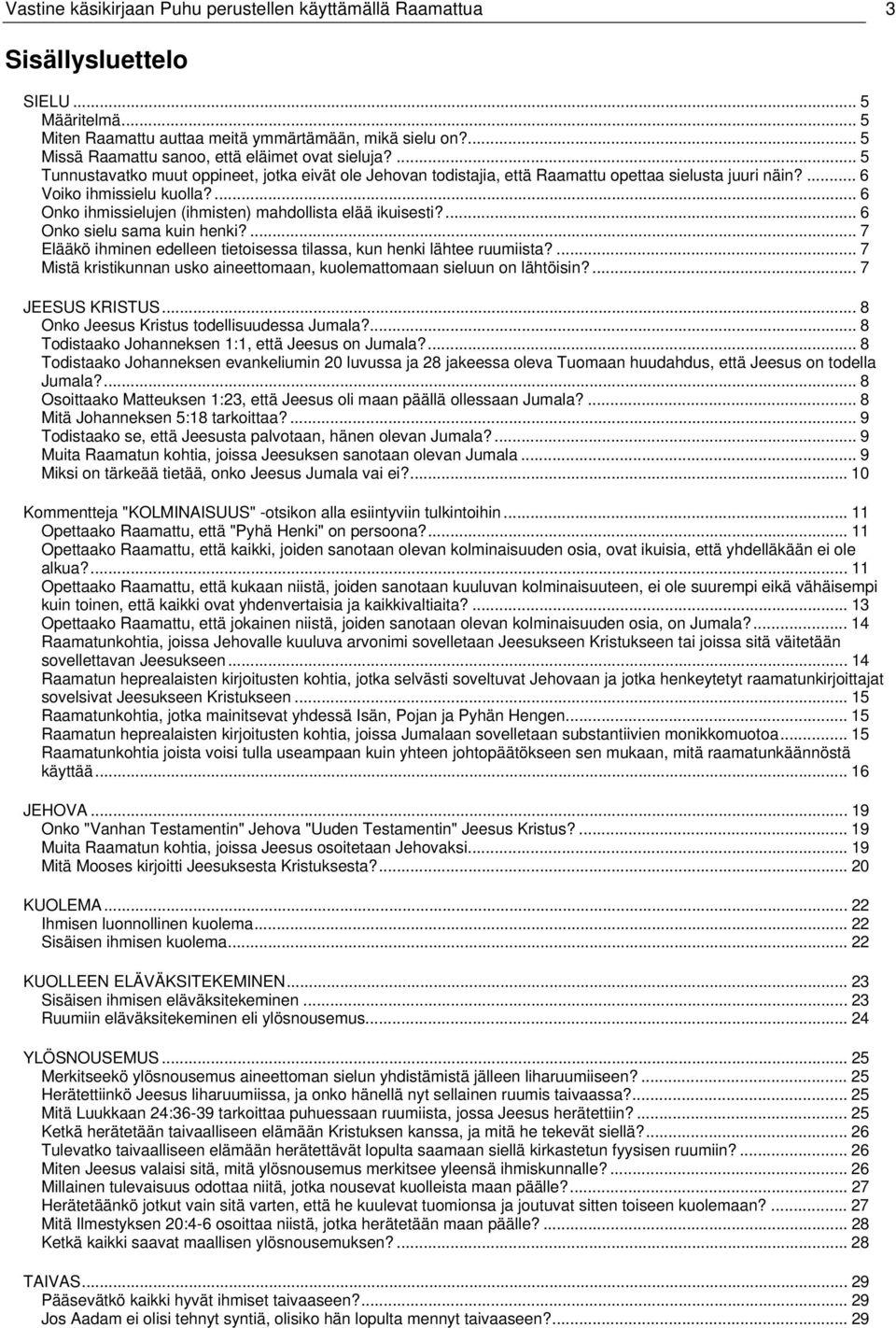 ... 6 Onko ihmissielujen (ihmisten) mahdollista elää ikuisesti?... 6 Onko sielu sama kuin henki?... 7 Elääkö ihminen edelleen tietoisessa tilassa, kun henki lähtee ruumiista?