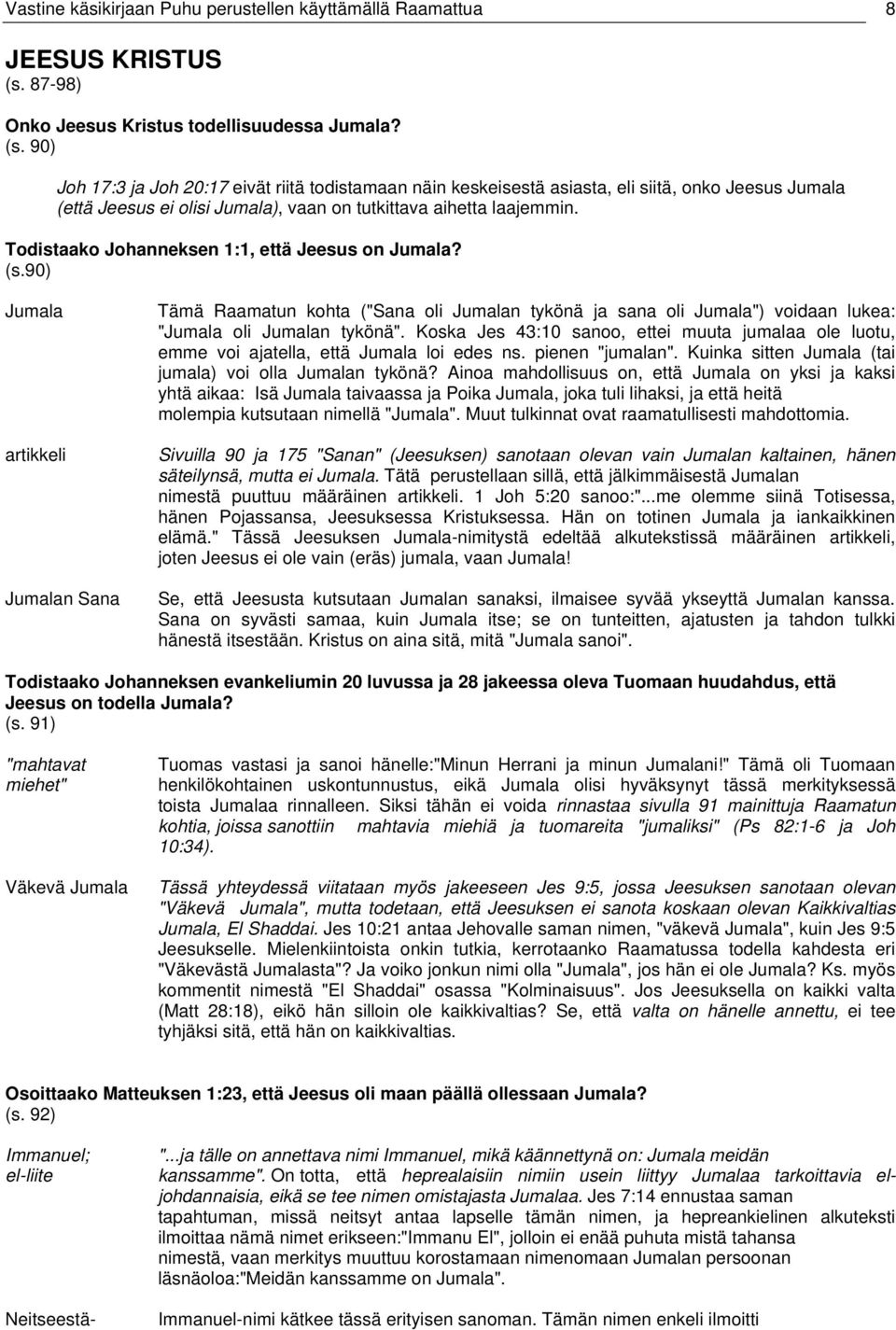 90) Joh 17:3 ja Joh 20:17 eivät riitä todistamaan näin keskeisestä asiasta, eli siitä, onko Jeesus Jumala (että Jeesus ei olisi Jumala), vaan on tutkittava aihetta laajemmin.