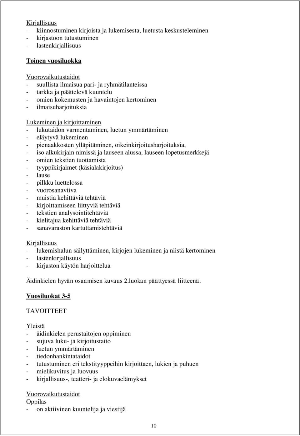 eläytyvä lukeminen - pienaakkosten ylläpitäminen, oikeinkirjoitusharjoituksia, - iso alkukirjain nimissä ja lauseen alussa, lauseen lopetusmerkkejä - omien tekstien tuottamista - tyyppikirjaimet