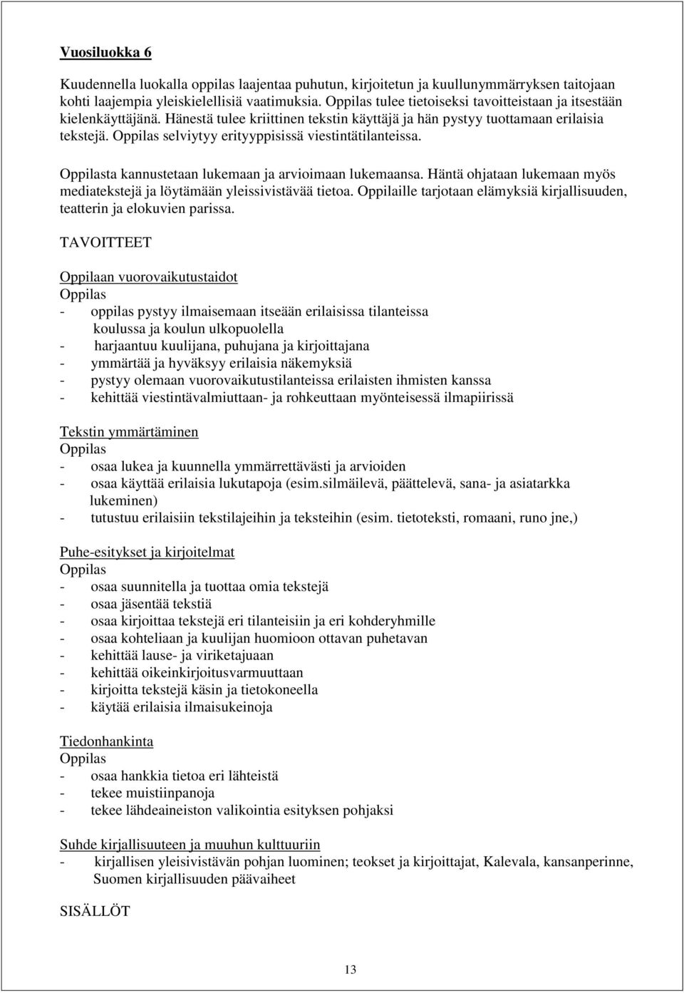 ta kannustetaan lukemaan ja arvioimaan lukemaansa. Häntä ohjataan lukemaan myös mediatekstejä ja löytämään yleissivistävää tietoa.