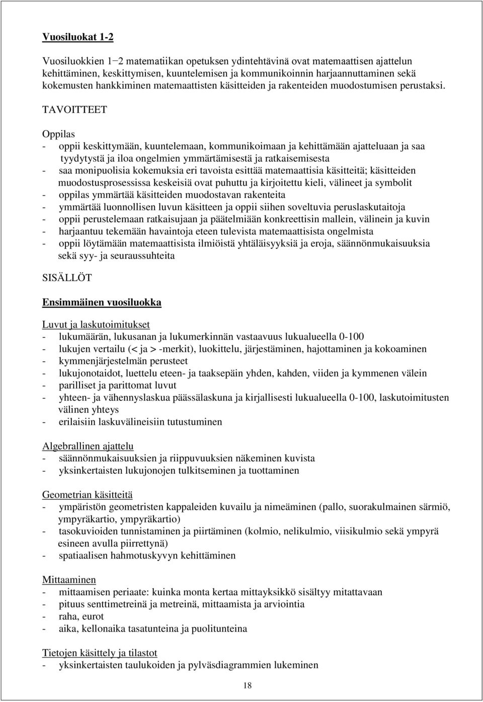 TAVOITTEET - oppii keskittymään, kuuntelemaan, kommunikoimaan ja kehittämään ajatteluaan ja saa tyydytystä ja iloa ongelmien ymmärtämisestä ja ratkaisemisesta - saa monipuolisia kokemuksia eri