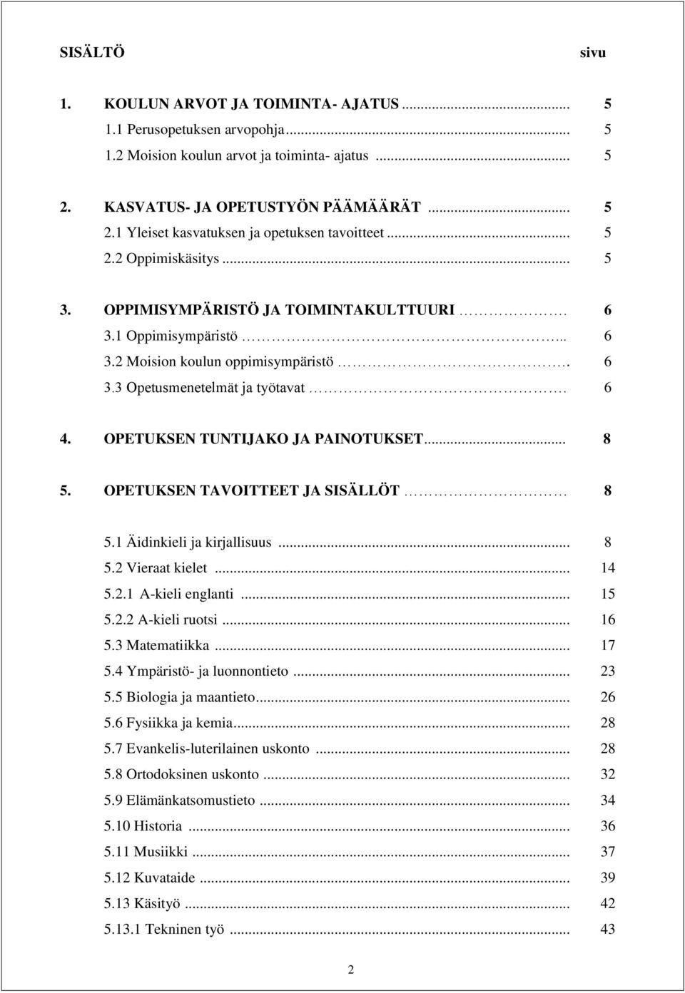 OPETUKSEN TUNTIJAKO JA PAINOTUKSET... 8 5. OPETUKSEN TAVOITTEET JA SISÄLLÖT 8 5.1 Äidinkieli ja kirjallisuus... 8 5.2 Vieraat kielet... 14 5.2.1 A-kieli englanti... 15 5.2.2 A-kieli ruotsi... 16 5.