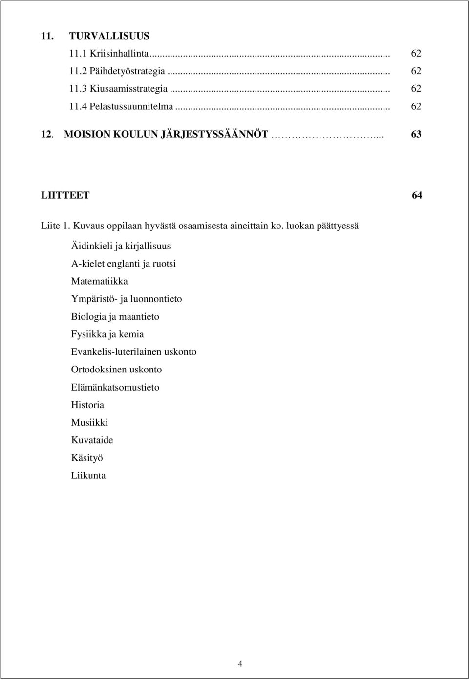 luokan päättyessä Äidinkieli ja kirjallisuus A-kielet englanti ja ruotsi Matematiikka Ympäristö- ja luonnontieto Biologia ja