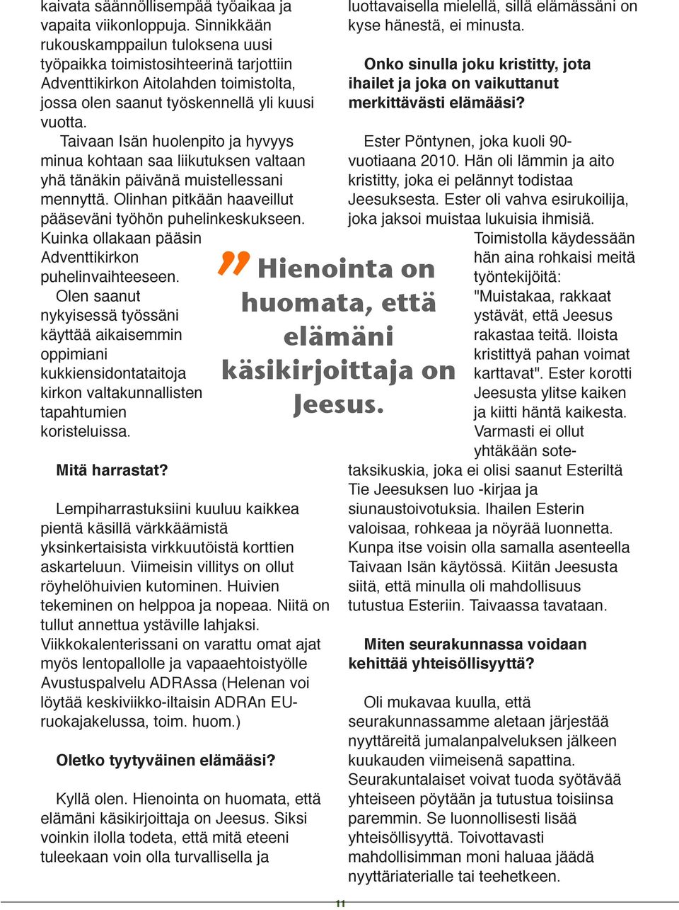 Taivaan Isän huolenpito ja hyvyys minua kohtaan saa liikutuksen valtaan yhä tänäkin päivänä muistellessani mennyttä. Olinhan pitkään haaveillut pääseväni työhön puhelinkeskukseen.