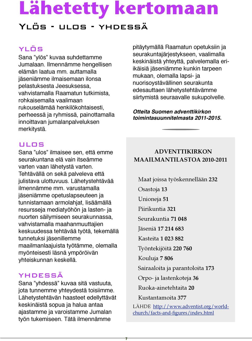 innoittavan jumalanpalveluksen merkitystä. ULOS Sana ulos ilmaisee sen, että emme seurakuntana elä vain itseämme varten vaan lähetystä varten. Tehtävällä on sekä palveleva että julistava ulottuvuus.