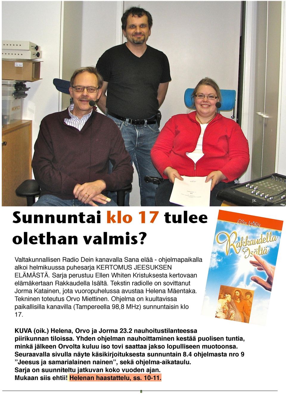 Tekninen toteutus Orvo Miettinen. Ohjelma on kuultavissa paikallisilla kanavilla (Tampereella 98,8 MHz) sunnuntaisin klo 17. KUVA (oik.) Helena, Orvo ja Jorma 23.