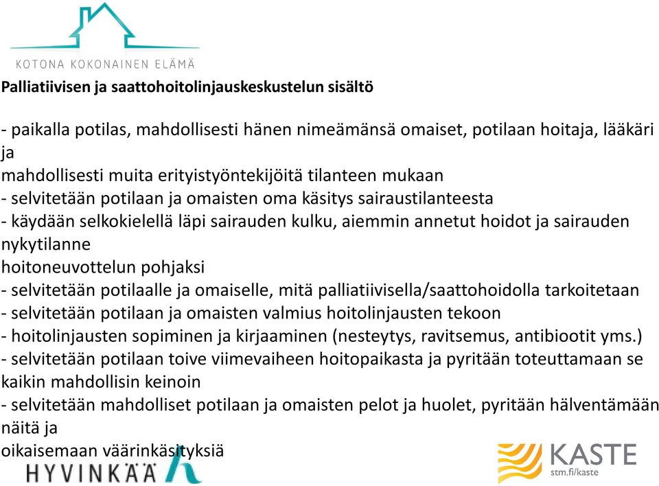 selvitetään potilaalle ja omaiselle, mitä palliatiivisella/saattohoidolla tarkoitetaan - selvitetään potilaan ja omaisten valmius hoitolinjausten tekoon - hoitolinjausten sopiminen ja kirjaaminen