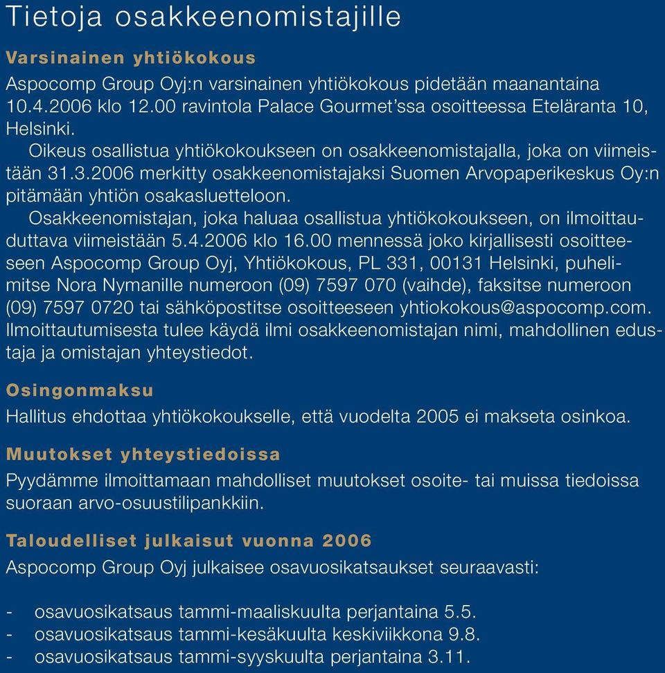 .3.2006 merkitty osakkeenomistajaksi Suomen Arvopaperikeskus Oy:n pitämään yhtiön osakasluetteloon. Osakkeenomistajan, joka haluaa osallistua yhtiökokoukseen, on ilmoittauduttava viimeistään 5.4.