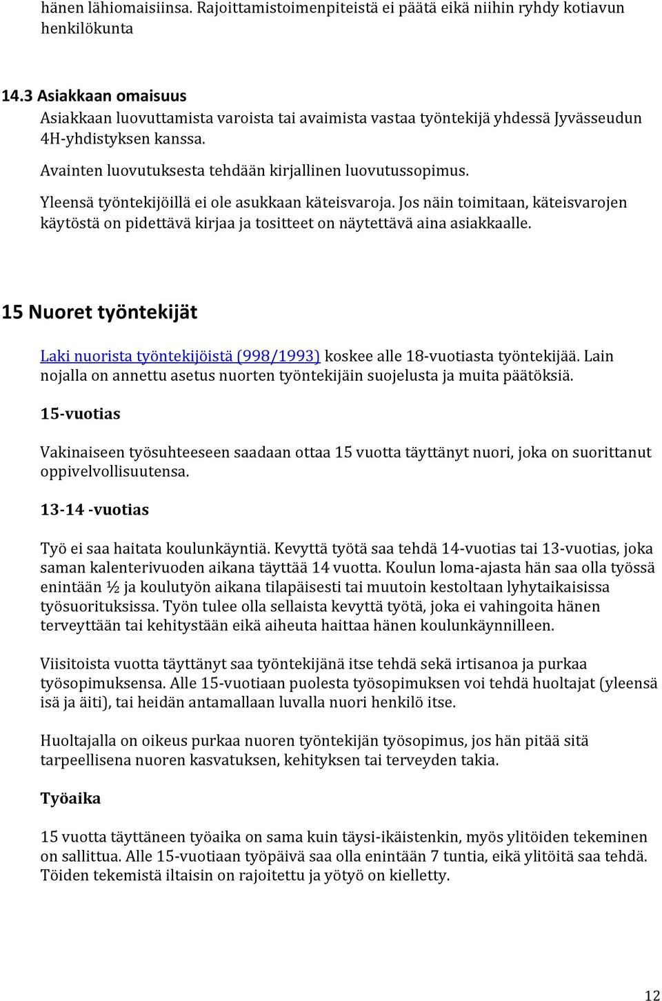 Yleensä työntekijöillä ei ole asukkaan käteisvaroja. Jos näin toimitaan, käteisvarojen käytöstä on pidettävä kirjaa ja tositteet on näytettävä aina asiakkaalle.