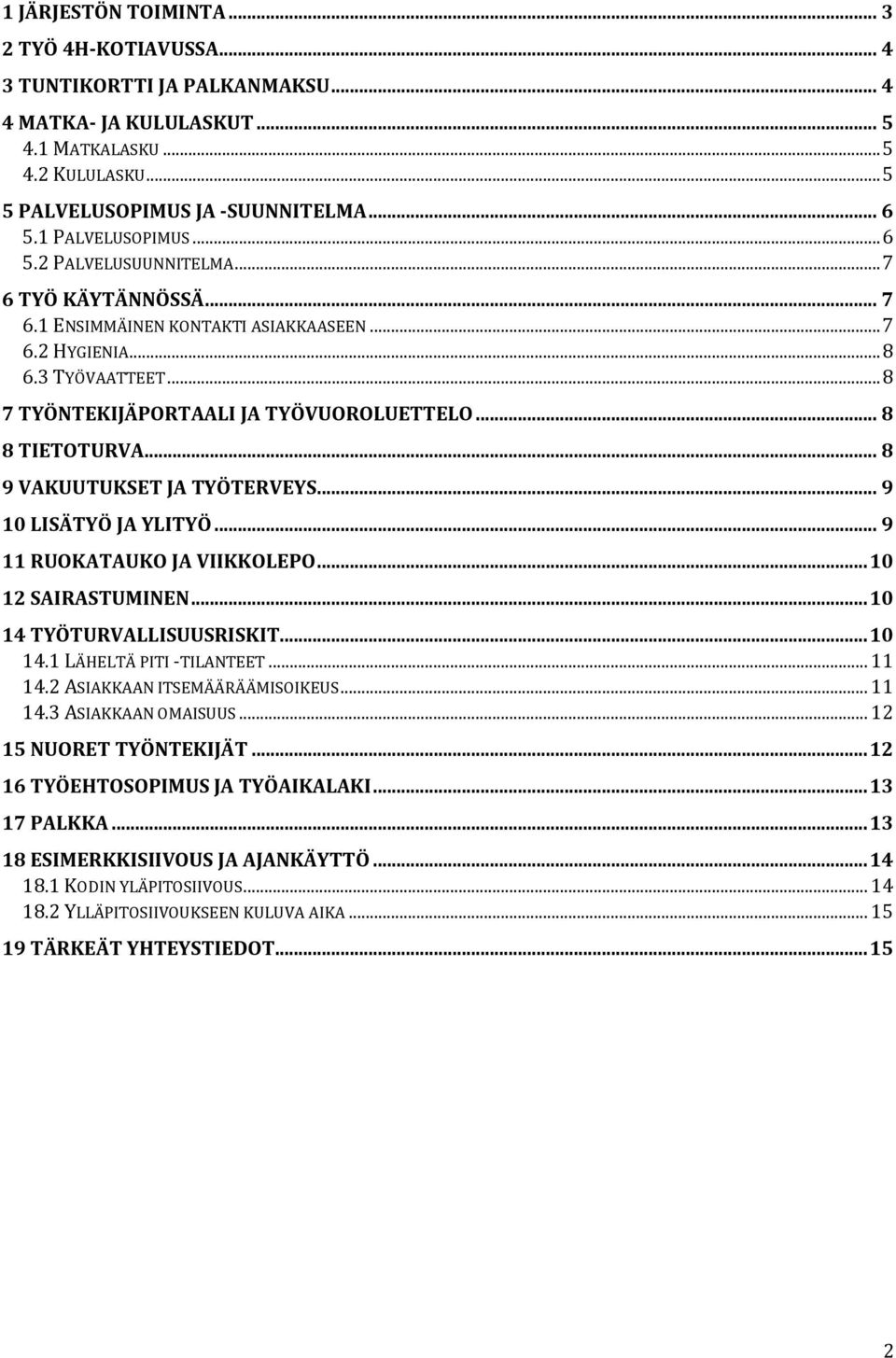 .. 8 8 TIETOTURVA... 8 9 VAKUUTUKSET JA TYÖTERVEYS... 9 10 LISÄTYÖ JA YLITYÖ... 9 11 RUOKATAUKO JA VIIKKOLEPO... 10 12 SAIRASTUMINEN... 10 14 TYÖTURVALLISUUSRISKIT... 10 14.1 LÄHELTÄ PITI -TILANTEET.