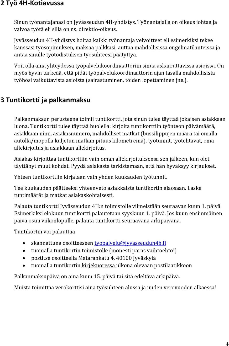 työsuhteesi päätyttyä. Voit olla aina yhteydessä työpalvelukoordinaattoriin sinua askarruttavissa asioissa.