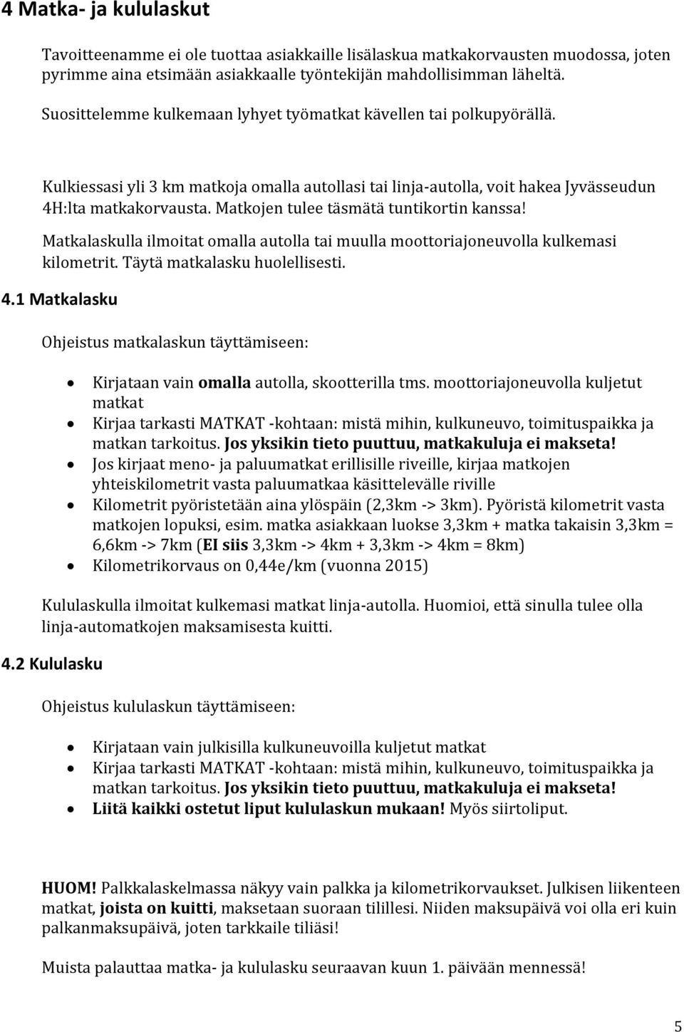 Matkojen tulee täsmätä tuntikortin kanssa! Matkalaskulla ilmoitat omalla autolla tai muulla moottoriajoneuvolla kulkemasi kilometrit. Täytä matkalasku huolellisesti. 4.