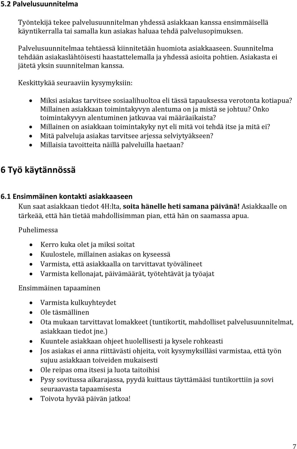 Keskittykää seuraaviin kysymyksiin: Miksi asiakas tarvitsee sosiaalihuoltoa eli tässä tapauksessa verotonta kotiapua? Millainen asiakkaan toimintakyvyn alentuma on ja mistä se johtuu?