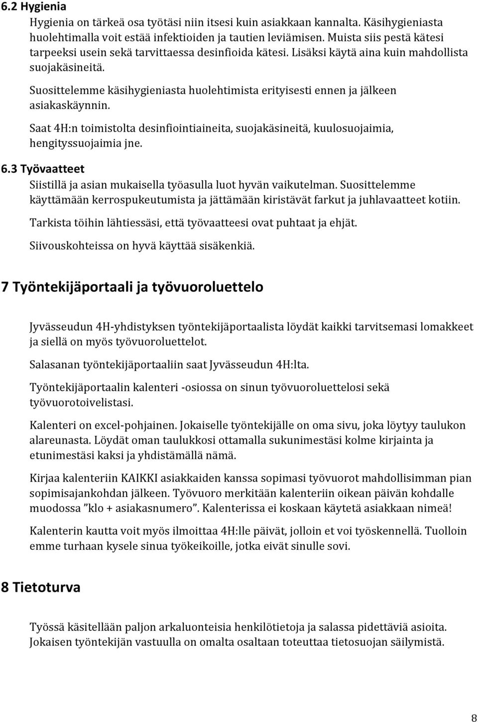 Suosittelemme käsihygieniasta huolehtimista erityisesti ennen ja jälkeen asiakaskäynnin. Saat 4H:n toimistolta desinfiointiaineita, suojakäsineitä, kuulosuojaimia, hengityssuojaimia jne. 6.